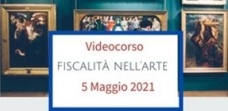 Videocorso gratuito - La Fiscalità nell'Arte - Tassazione e altri aspetti legati alla compravendita e alla gestione di opere d'arte